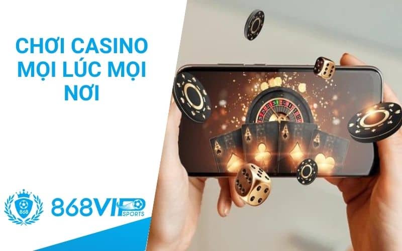 Chơi casino mọi lúc mọi nơi tại 868VIP